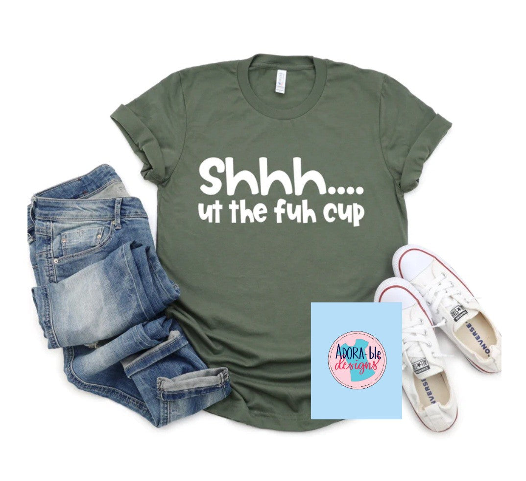 Shhh.ut the fuh cup