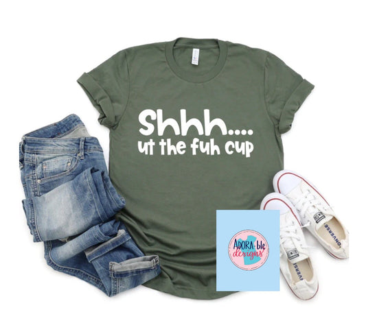 Shhh.ut the fuh cup